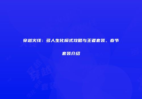 穿越火线：多人生化模式攻略与王者套装、春节套装介绍