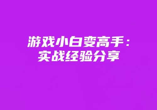 游戏小白变高手：实战经验分享