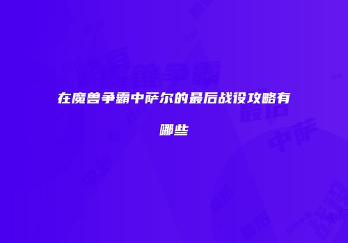 在魔兽争霸中萨尔的最后战役攻略有哪些