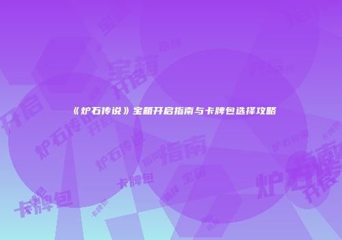 《炉石传说》宝箱开启指南与卡牌包选择攻略