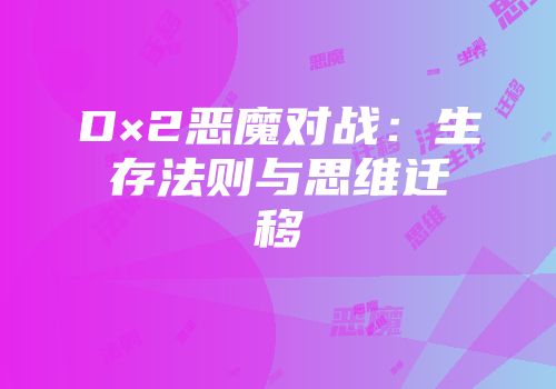 D×2恶魔对战：生存法则与思维迁移
