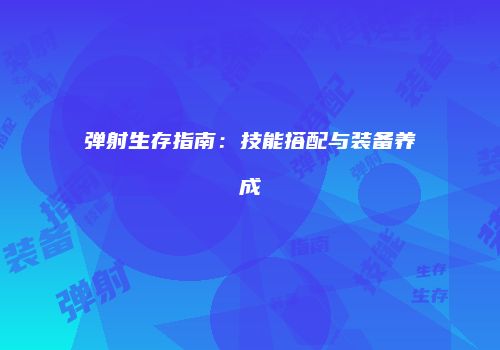 弹射生存指南：技能搭配与装备养成
