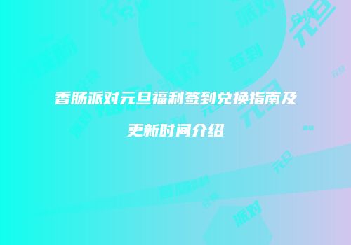 香肠派对元旦福利签到兑换指南及更新时间介绍