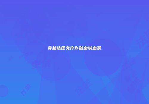 穿越法医女仵作破皇城血案
