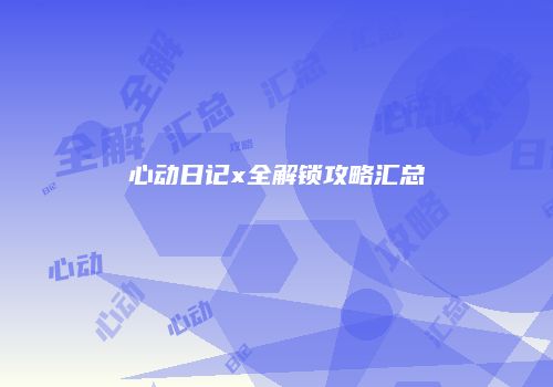 心动日记x全解锁攻略汇总