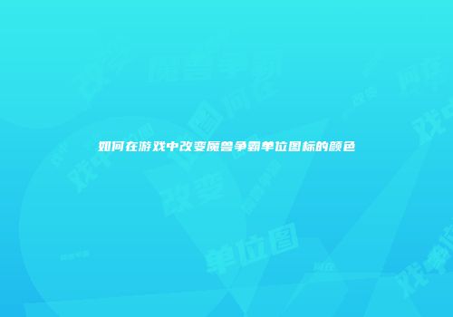 如何在游戏中改变魔兽争霸单位图标的颜色
