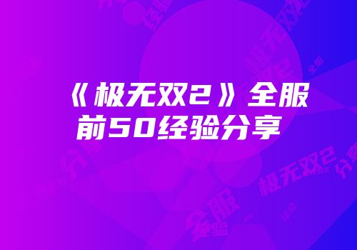 《极无双2》全服前50经验分享