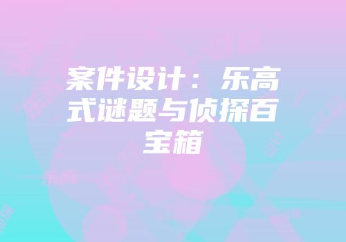 案件设计：乐高式谜题与侦探百宝箱