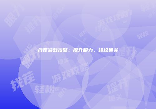 找茬游戏攻略：提升眼力，轻松通关