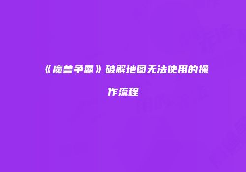 《魔兽争霸》破解地图无法使用的操作流程