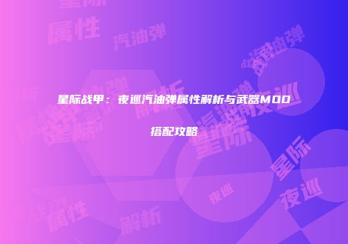 星际战甲：夜巡汽油弹属性解析与武器MOD搭配攻略