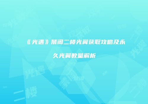 《光遇》禁阁二楼光翼获取攻略及永久光翼数量解析