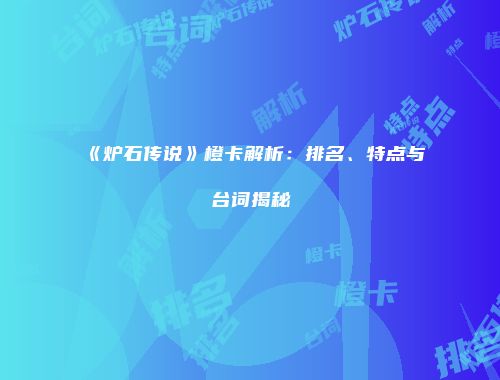 《炉石传说》橙卡解析：排名、特点与台词揭秘