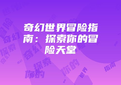 奇幻世界冒险指南：探索你的冒险天堂