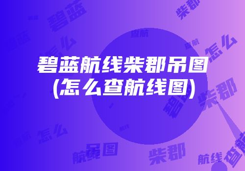 碧蓝航线柴郡吊图(怎么查航线图)
