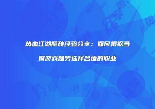 热血江湖搬砖经验分享:如何根据当前游戏趋势选择合适的职业