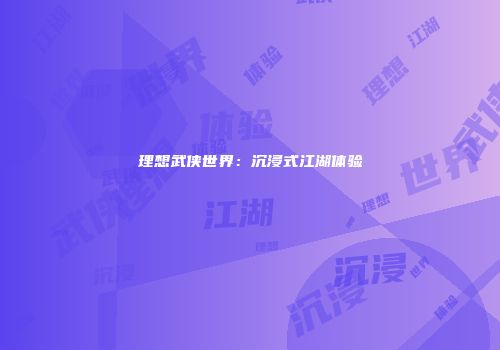 理想武侠世界：沉浸式江湖体验