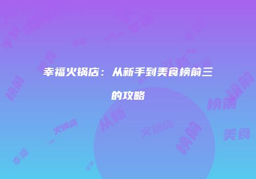 幸福火锅店：从新手到美食榜前三的攻略