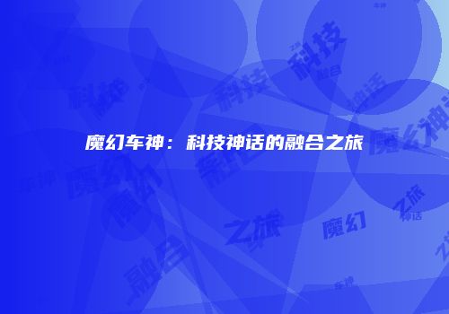 魔幻车神：科技神话的融合之旅