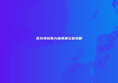 瓦尔克拉斯大陆快速立足攻略