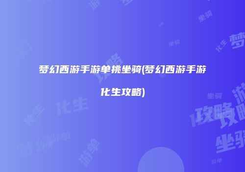 梦幻西游手游单挑坐骑(梦幻西游手游化生攻略)