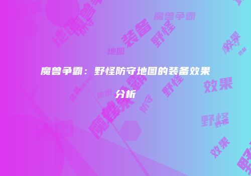 魔兽争霸：野怪防守地图的装备效果分析