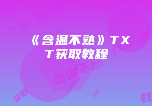 《含温不熟》TXT获取教程