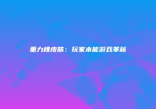 重力橡皮筋：玩家本能游戏革新