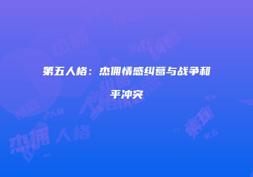 第五人格：杰佣情感纠葛与战争和平冲突