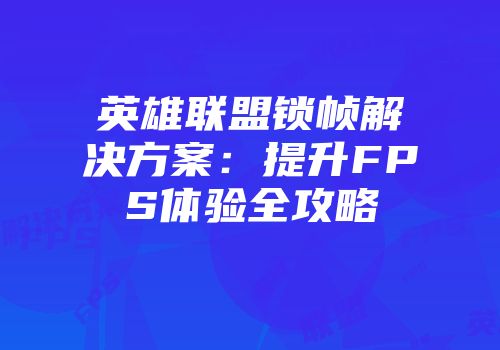 英雄联盟锁帧解决方案：提升FPS体验全攻略