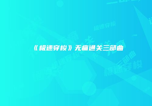 《极速穿梭》无痛通关三部曲