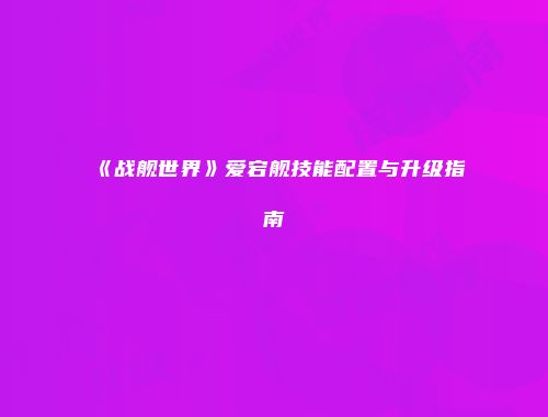 《战舰世界》爱宕舰技能配置与升级指南