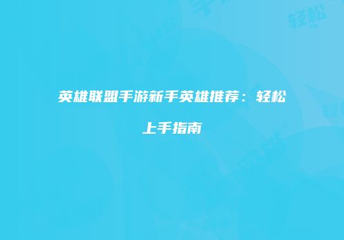 英雄联盟手游新手英雄推荐：轻松上手指南