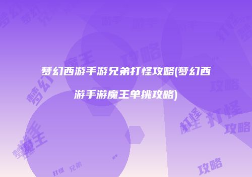 梦幻西游手游兄弟打怪攻略(梦幻西游手游魔王单挑攻略)