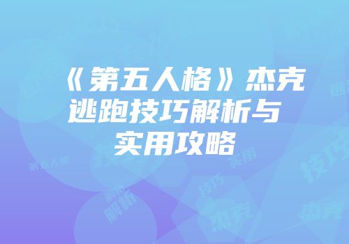 《第五人格》杰克逃跑技巧解析与实用攻略