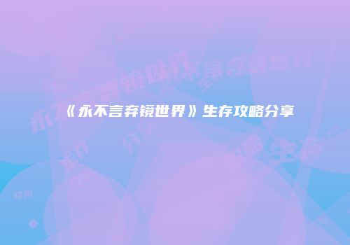 《永不言弃镜世界》生存攻略分享