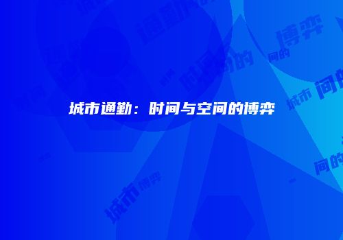 城市通勤：时间与空间的博弈