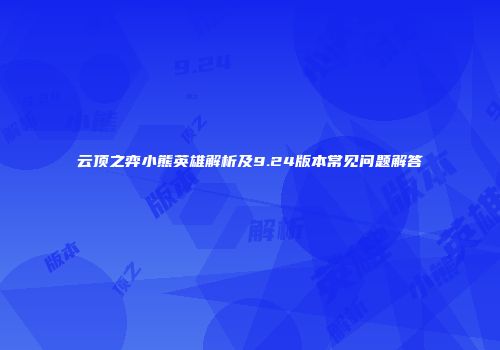 云顶之弈小熊英雄解析及9.24版本常见问题解答
