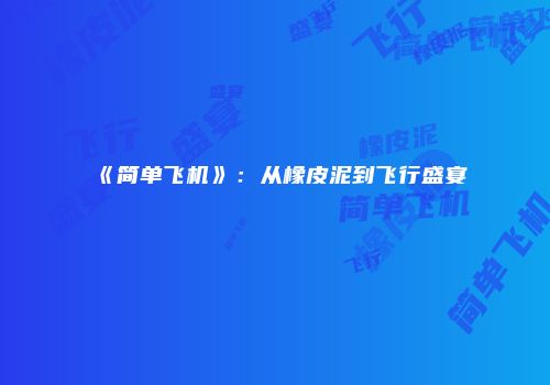 《简单飞机》：从橡皮泥到飞行盛宴