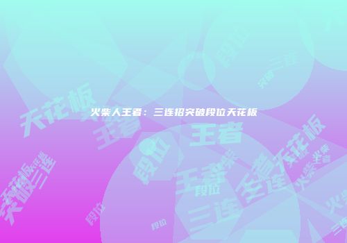 火柴人王者：三连招突破段位天花板