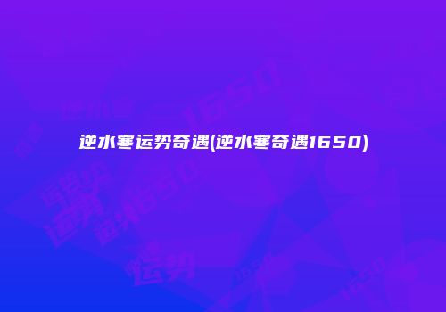 逆水寒运势奇遇(逆水寒奇遇1650)