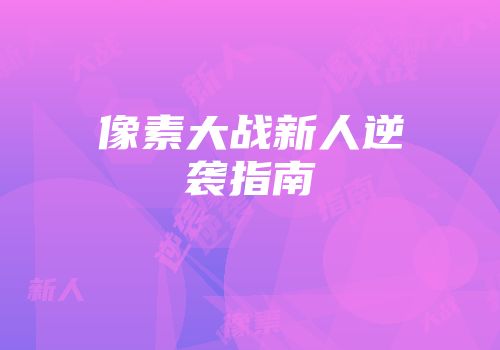 像素大战新人逆袭指南