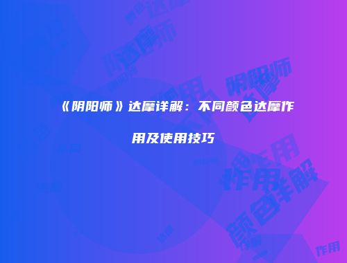 《阴阳师》达摩详解：不同颜色达摩作用及使用技巧