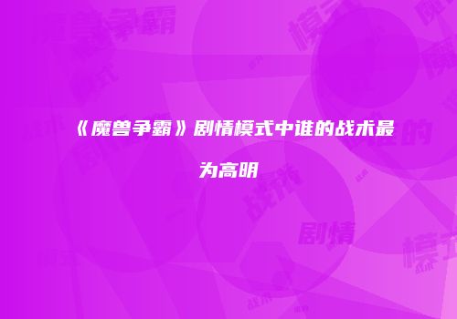 《魔兽争霸》剧情模式中谁的战术最为高明