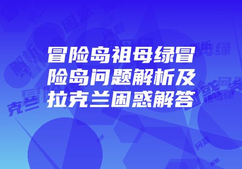 冒险岛祖母绿冒险岛问题解析及拉克兰困惑解答