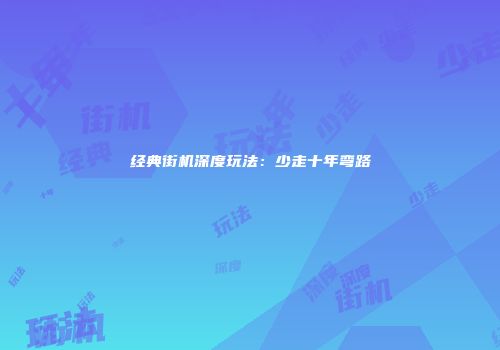 经典街机深度玩法：少走十年弯路