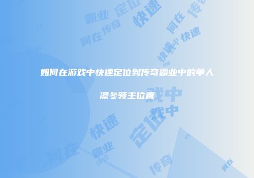 如何在游戏中快速定位到传奇霸业中的单人凛冬领主位置