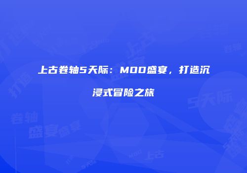 上古卷轴5天际：MOD盛宴，打造沉浸式冒险之旅