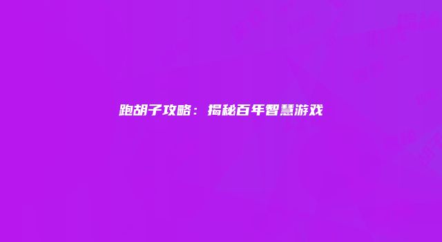 跑胡子攻略：揭秘百年智慧游戏