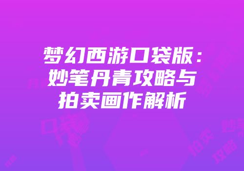 梦幻西游口袋版：妙笔丹青攻略与拍卖画作解析